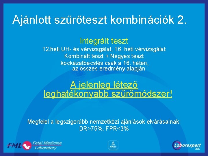 Ajánlott szűrőteszt kombinációk 2. Integrált teszt 12. heti UH- és vérvizsgálat, 16. heti vérvizsgálat