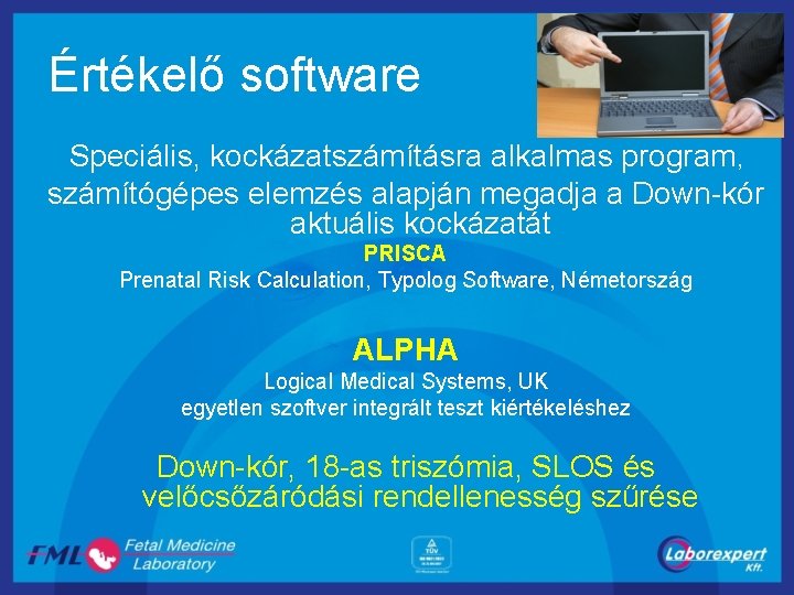 Értékelő software Speciális, kockázatszámításra alkalmas program, számítógépes elemzés alapján megadja a Down-kór aktuális kockázatát