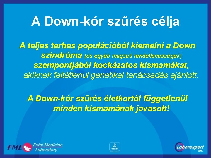 A Down-kór szűrés célja A teljes terhes populációból kiemelni a Down szindróma (és egyéb