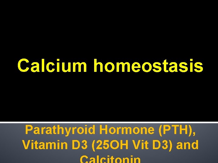 Calcium homeostasis Parathyroid Hormone (PTH), Vitamin D 3 (25 OH Vit D 3) and