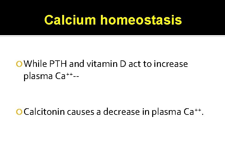 Calcium homeostasis While PTH and vitamin D act to increase plasma Ca++-- Calcitonin causes