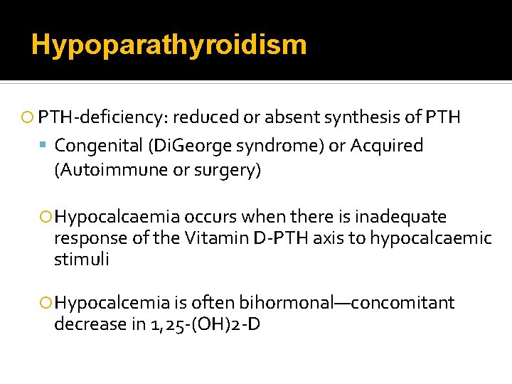 Hypoparathyroidism PTH-deficiency: reduced or absent synthesis of PTH Congenital (Di. George syndrome) or Acquired