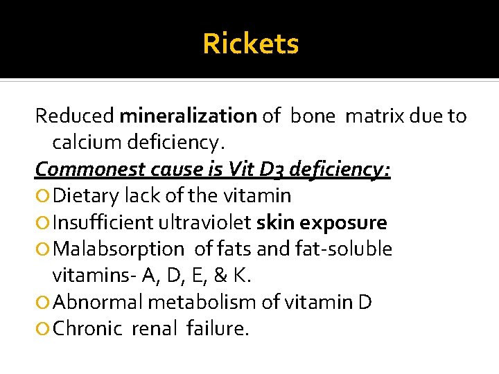 Rickets Reduced mineralization of bone matrix due to calcium deficiency. Commonest cause is Vit
