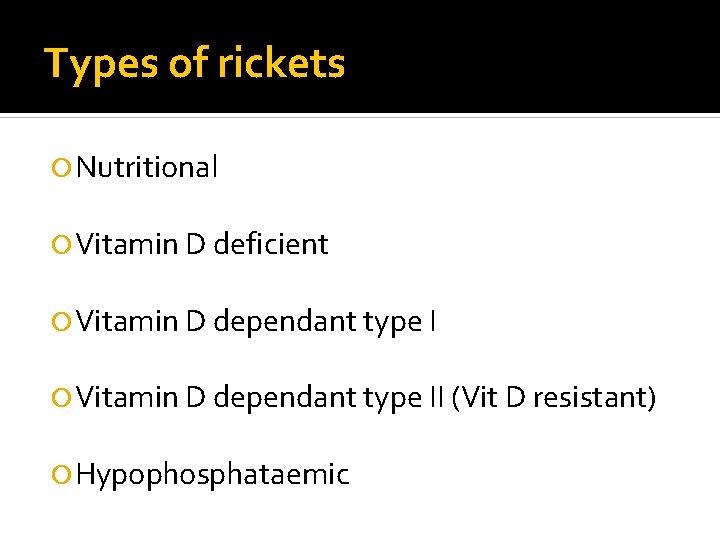 Types of rickets Nutritional Vitamin D deficient Vitamin D dependant type II (Vit D