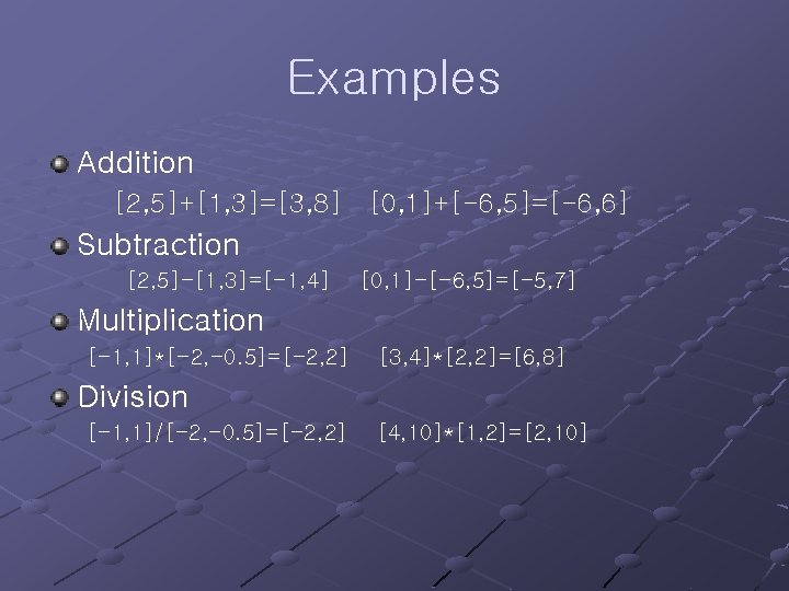 Examples Addition [2, 5]+[1, 3]=[3, 8] [0, 1]+[-6, 5]=[-6, 6] Subtraction [2, 5]-[1, 3]=[-1,