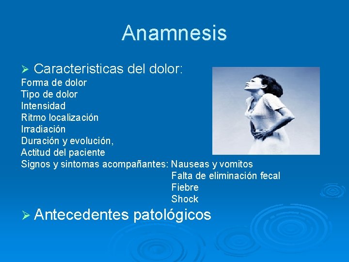 Anamnesis Ø Caracteristicas del dolor: Forma de dolor Tipo de dolor Intensidad Ritmo localización