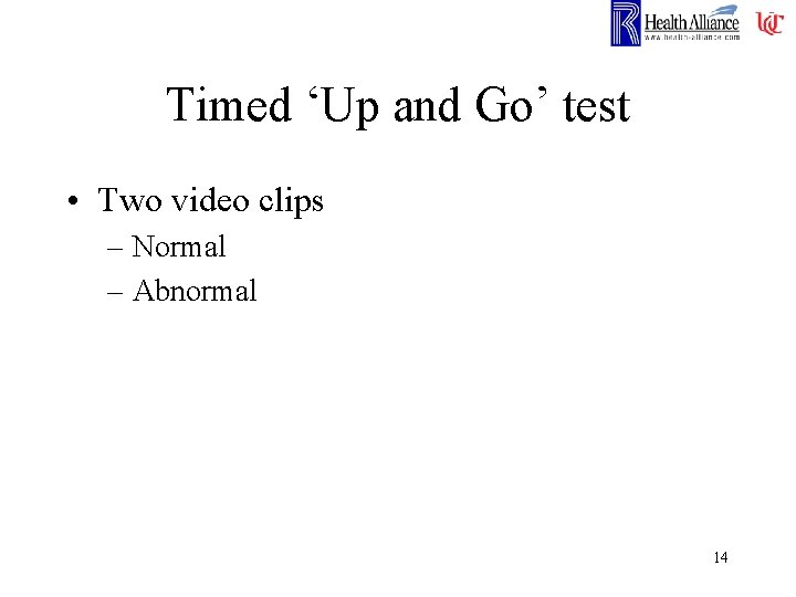 Timed ‘Up and Go’ test • Two video clips – Normal – Abnormal 14