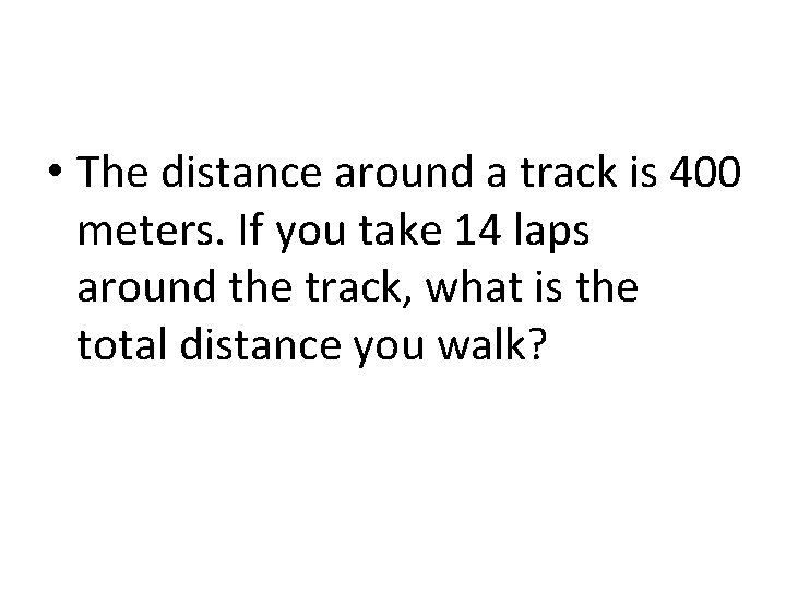  • The distance around a track is 400 meters. If you take 14