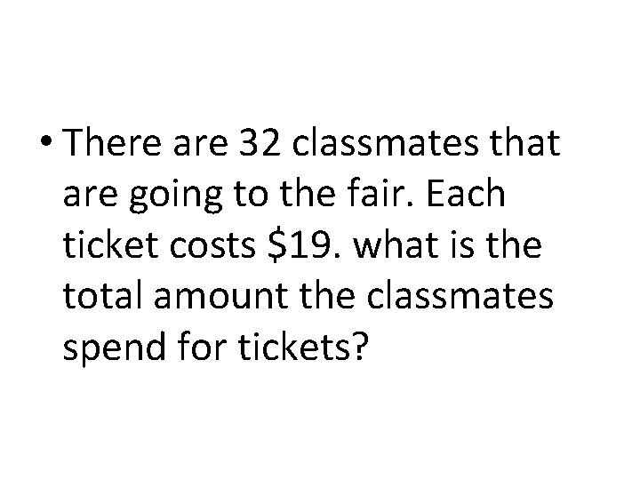  • There are 32 classmates that are going to the fair. Each ticket