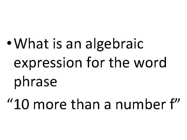  • What is an algebraic expression for the word phrase “ 10 more