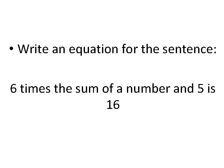  • Write an equation for the sentence: 6 times the sum of a