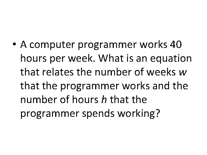  • A computer programmer works 40 hours per week. What is an equation