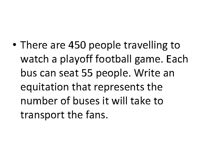  • There are 450 people travelling to watch a playoff football game. Each