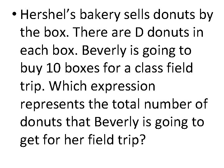  • Hershel’s bakery sells donuts by the box. There are D donuts in