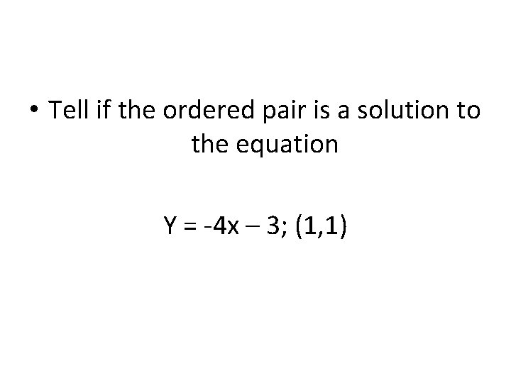  • Tell if the ordered pair is a solution to the equation Y