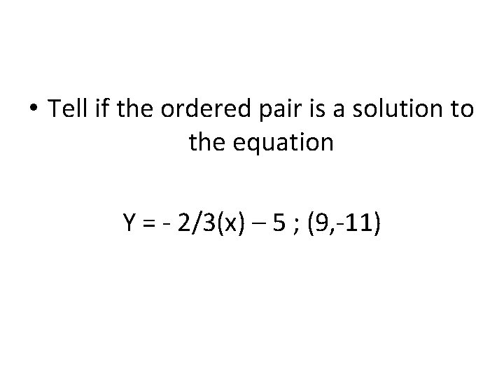  • Tell if the ordered pair is a solution to the equation Y