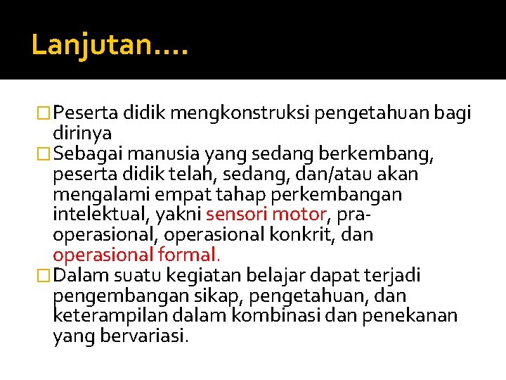 Lanjutan…. �Peserta didik mengkonstruksi pengetahuan bagi dirinya �Sebagai manusia yang sedang berkembang, peserta didik