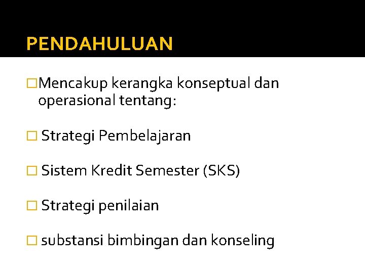 PENDAHULUAN �Mencakup kerangka konseptual dan operasional tentang: � Strategi Pembelajaran � Sistem Kredit Semester