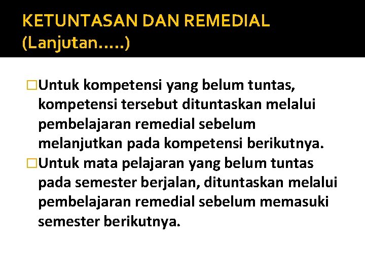 KETUNTASAN DAN REMEDIAL (Lanjutan. . . ) �Untuk kompetensi yang belum tuntas, kompetensi tersebut