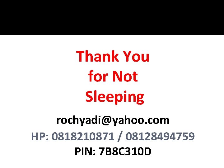 Thank You for Not Sleeping rochyadi@yahoo. com HP: 0818210871 / 08128494759 PIN: 7 B