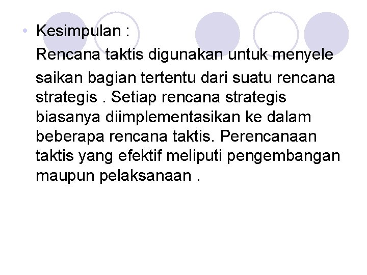  • Kesimpulan : Rencana taktis digunakan untuk menyele saikan bagian tertentu dari suatu