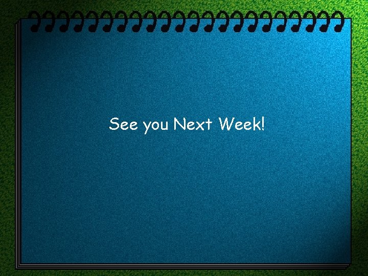 See you Next Week! 