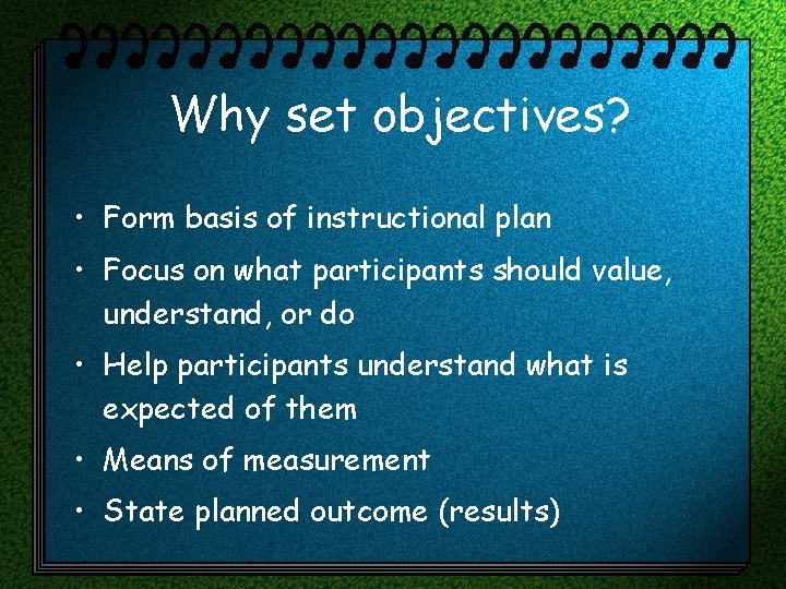 Why set objectives? • Form basis of instructional plan • Focus on what participants