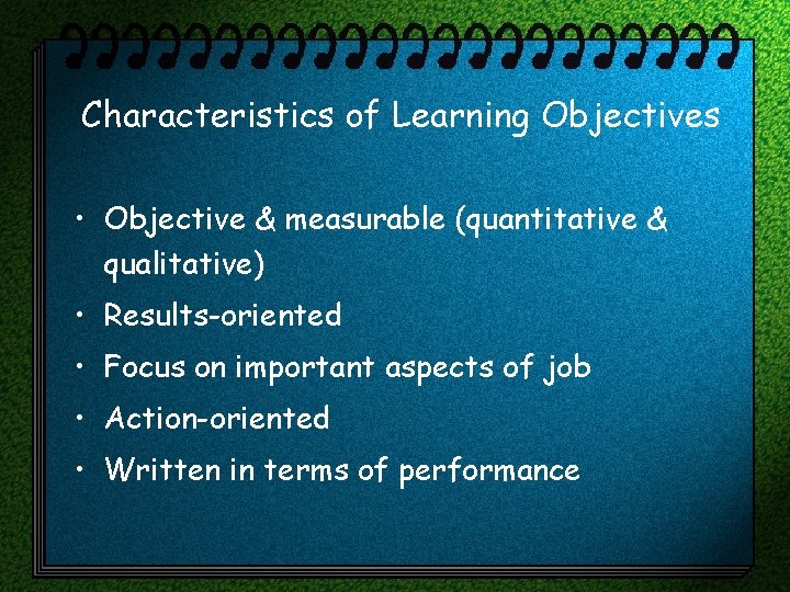 Characteristics of Learning Objectives • Objective & measurable (quantitative & qualitative) • Results-oriented •