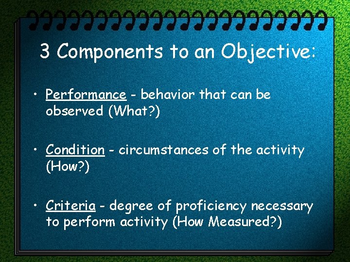 3 Components to an Objective: • Performance - behavior that can be observed (What?