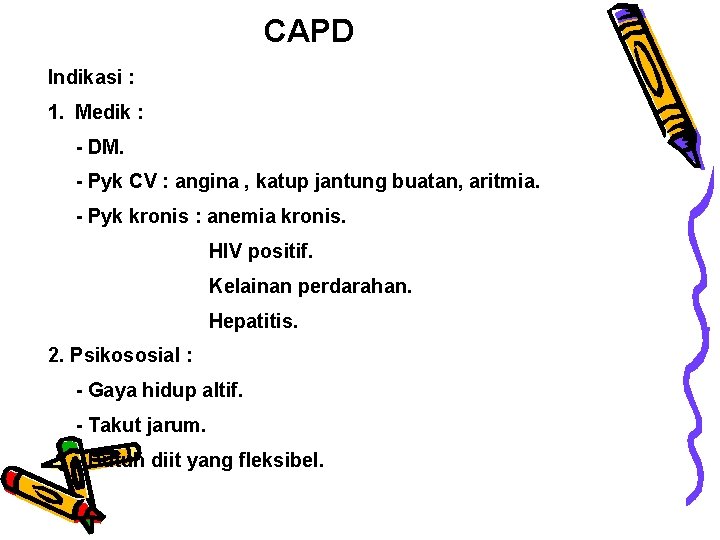 CAPD Indikasi : 1. Medik : - DM. - Pyk CV : angina ,