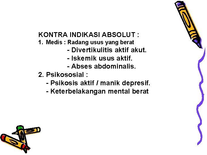 KONTRA INDIKASI ABSOLUT : 1. Medis : Radang usus yang berat - Divertikulitis aktif