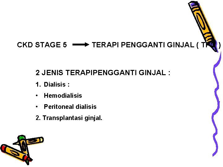 CKD STAGE 5 TERAPI PENGGANTI GINJAL ( TPG ) 2 JENIS TERAPIPENGGANTI GINJAL :