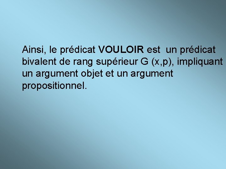 Ainsi, le prédicat VOULOIR est un prédicat bivalent de rang supérieur G (x, p),