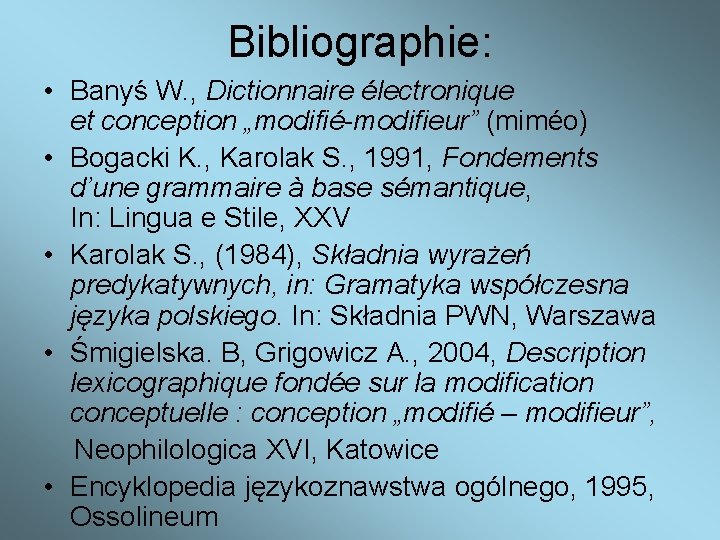 Bibliographie: • Banyś W. , Dictionnaire électronique et conception „modifié-modifieur” (miméo) • Bogacki K.