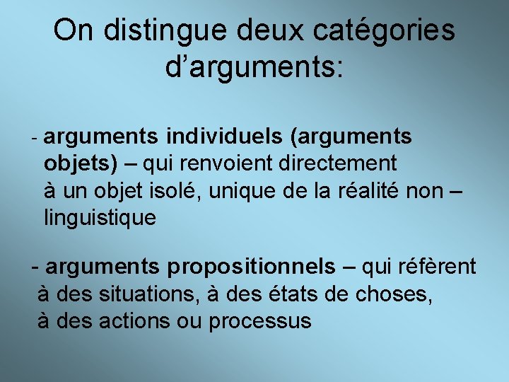 On distingue deux catégories d’arguments: - arguments individuels (arguments objets) – qui renvoient directement