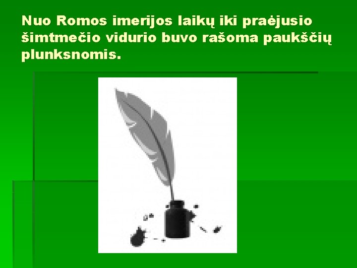 Nuo Romos imerijos laikų iki praėjusio šimtmečio vidurio buvo rašoma paukščių plunksnomis. 