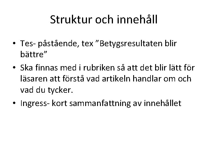 Struktur och innehåll • Tes- påstående, tex ”Betygsresultaten blir bättre” • Ska finnas med