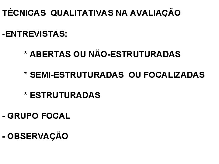 TÉCNICAS QUALITATIVAS NA AVALIAÇÃO -ENTREVISTAS: * ABERTAS OU NÃO-ESTRUTURADAS * SEMI-ESTRUTURADAS OU FOCALIZADAS *