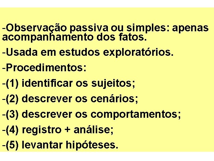 -Observação passiva ou simples: apenas acompanhamento dos fatos. -Usada em estudos exploratórios. -Procedimentos: -(1)