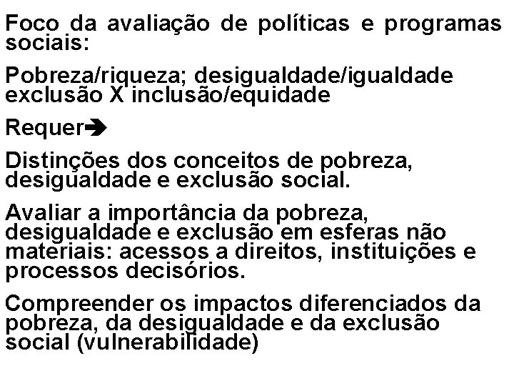 Foco da avaliação de políticas e programas sociais: Pobreza/riqueza; desigualdade/igualdade exclusão X inclusão/equidade Requer