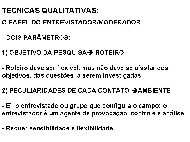 TECNICAS QUALITATIVAS: O PAPEL DO ENTREVISTADOR/MODERADOR * DOIS PAR METROS: 1) OBJETIVO DA PESQUISA