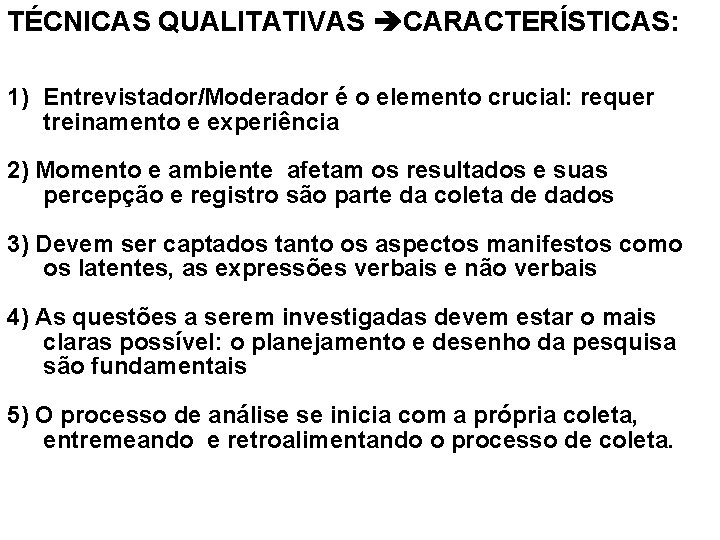 TÉCNICAS QUALITATIVAS CARACTERÍSTICAS: 1) Entrevistador/Moderador é o elemento crucial: requer treinamento e experiência 2)
