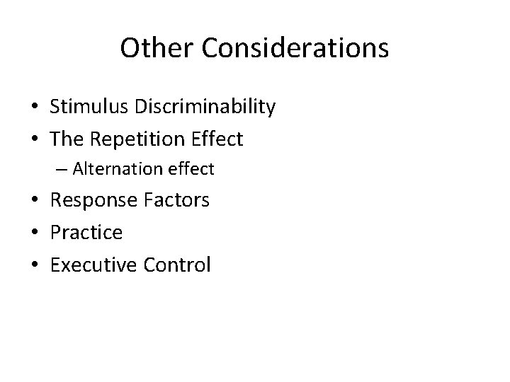 Other Considerations • Stimulus Discriminability • The Repetition Effect – Alternation effect • Response