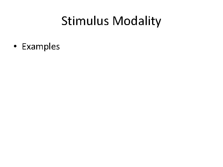 Stimulus Modality • Examples 