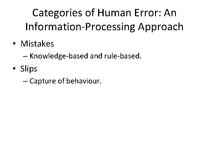 Categories of Human Error: An Information-Processing Approach • Mistakes – Knowledge-based and rule-based. •