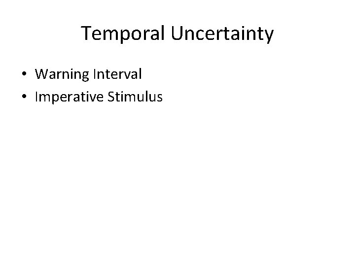 Temporal Uncertainty • Warning Interval • Imperative Stimulus 