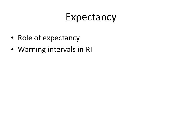 Expectancy • Role of expectancy • Warning intervals in RT 