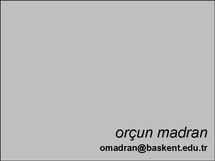 orçun madran omadran@baskent. edu. tr 