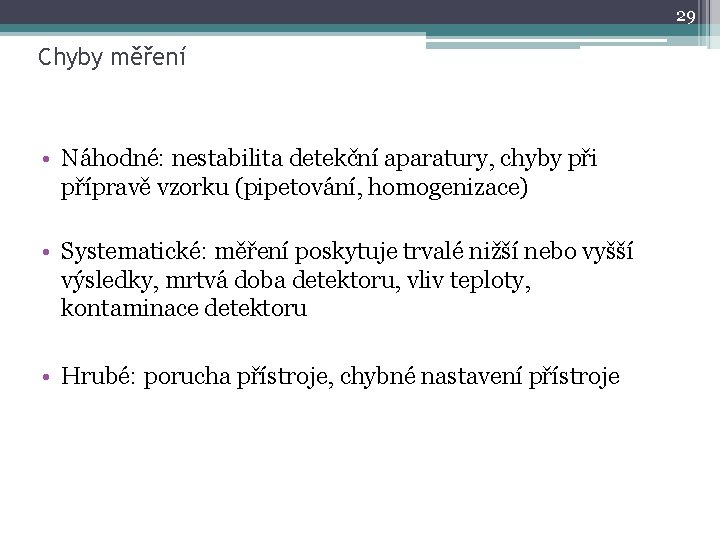 29 Chyby měření • Náhodné: nestabilita detekční aparatury, chyby při přípravě vzorku (pipetování, homogenizace)