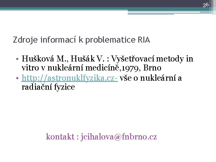 36 Zdroje informací k problematice RIA • Hušková M. , Hušák V. : Vyšetřovací